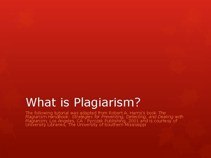 What is Plagiarism? The following tutorial was adapted from Robert A. Harris's book The