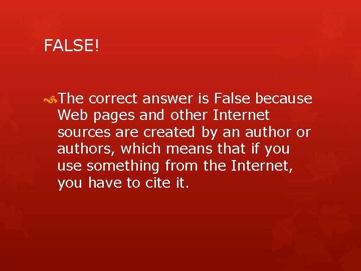FALSE! The correct answer is False because Web pages and other Internet sources are