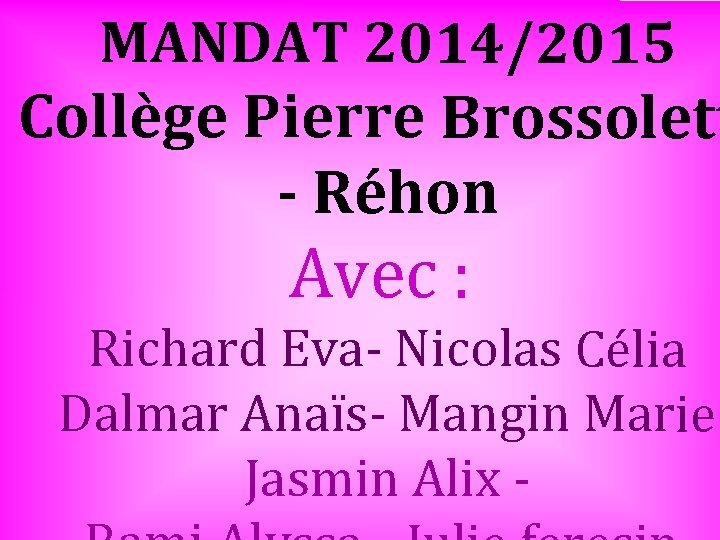 MANDAT 2014/2015 Collège Pierre Brossolett - Réhon Avec : Richard Eva- Nicolas Célia Dalmar