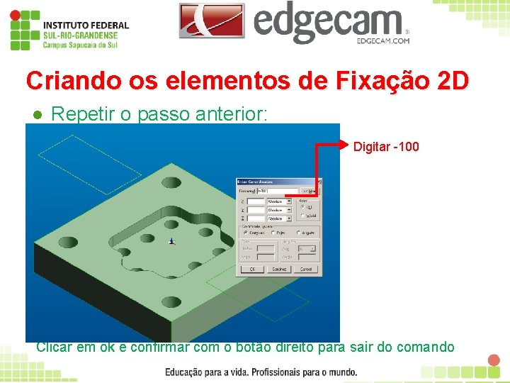 Criando os elementos de Fixação 2 D l Repetir o passo anterior: Digitar -100