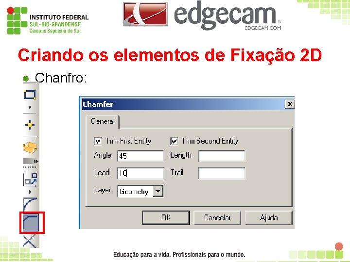 Criando os elementos de Fixação 2 D l Chanfro: 