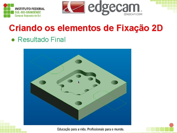 Criando os elementos de Fixação 2 D l Resultado Final 