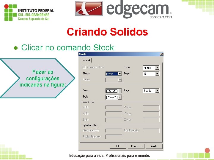 Criando Solidos l Clicar no comando Stock: Fazer as configurações indicadas na figura: 