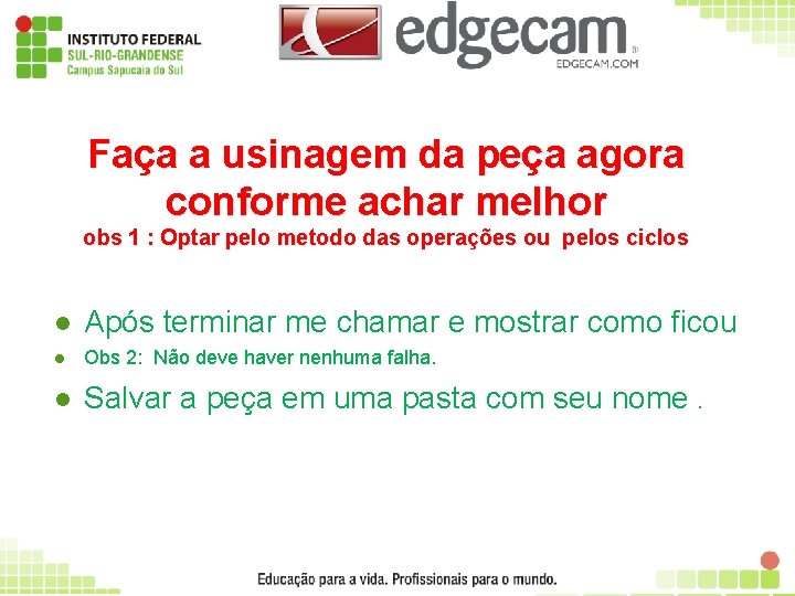 Faça a usinagem da peça agora conforme achar melhor obs 1 : Optar pelo