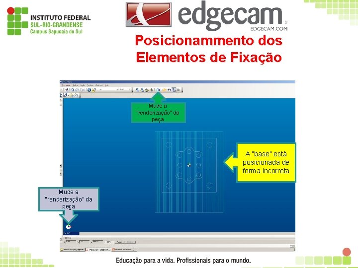 Posicionammento dos Elementos de Fixação Mude a “renderização” da peça A “base” está posicionada