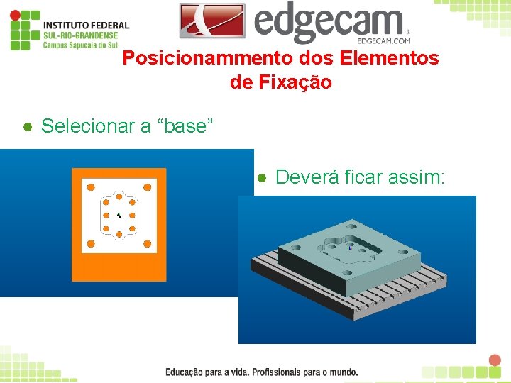 Posicionammento dos Elementos de Fixação l Selecionar a “base” l Deverá ficar assim: 