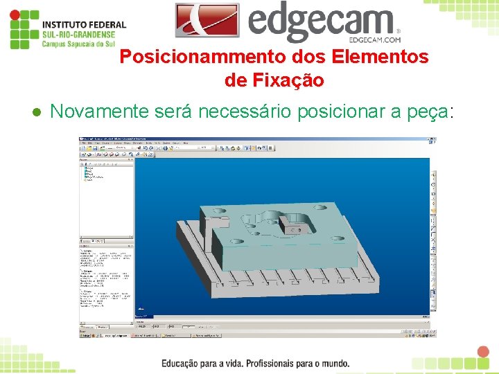 Posicionammento dos Elementos de Fixação l Novamente será necessário posicionar a peça: 