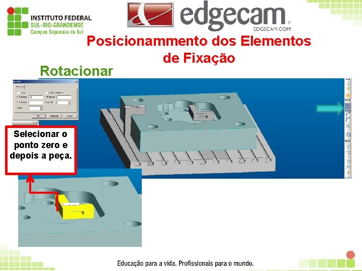 Posicionammento dos Elementos de Fixação Rotacionar Selecionar o ponto zero e depois a peça.