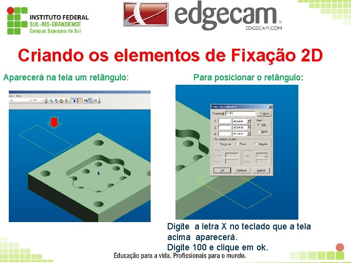 Criando os elementos de Fixação 2 D Aparecerá na tela um retângulo: Para posicionar