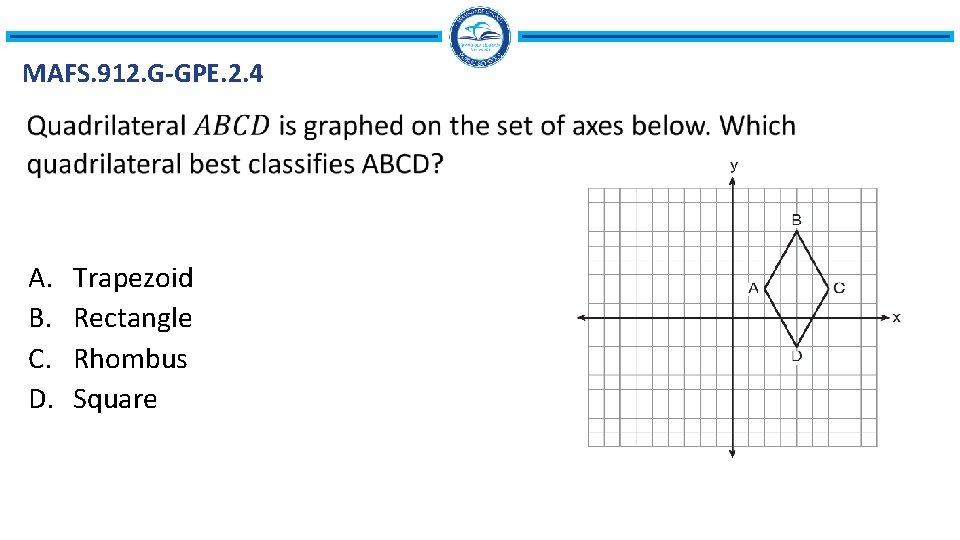 MAFS. 912. G-GPE. 2. 4 A. B. C. D. Trapezoid Rectangle Rhombus Square 