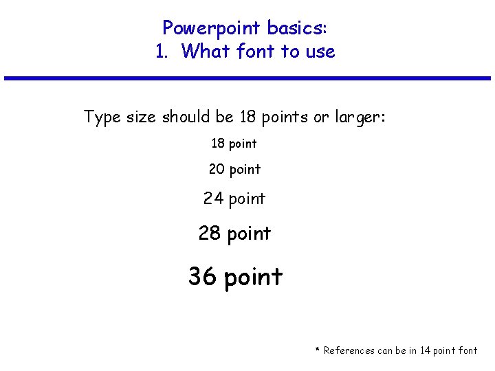 Powerpoint basics: 1. What font to use Type size should be 18 points or