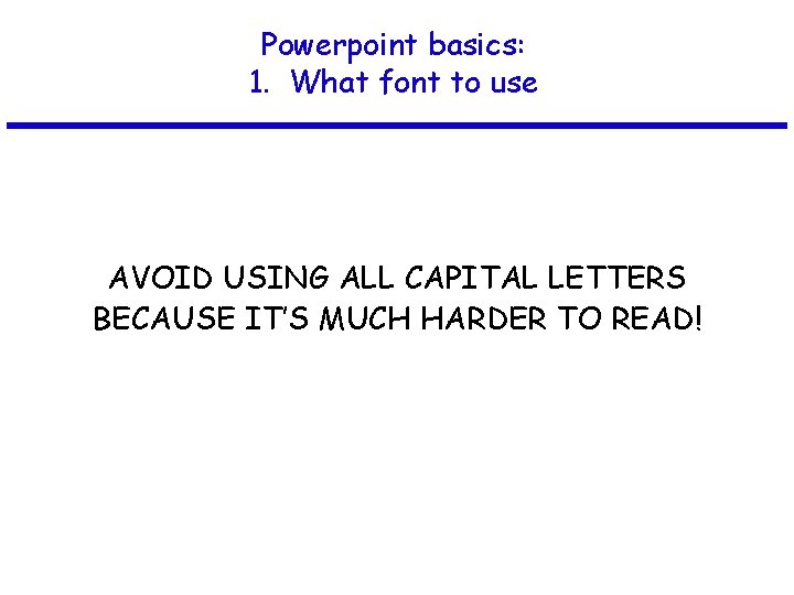 Powerpoint basics: 1. What font to use AVOID USING ALL CAPITAL LETTERS BECAUSE IT’S