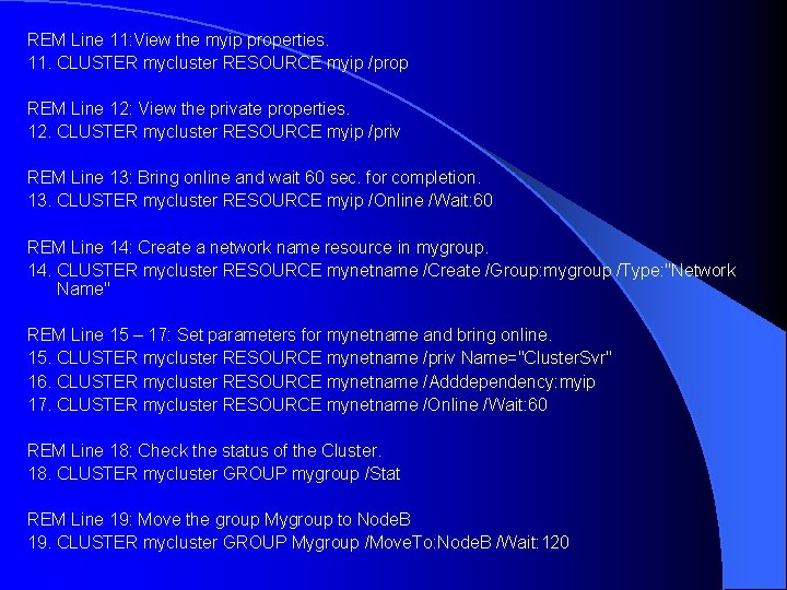 REM Line 11: View the myip properties. 11. CLUSTER mycluster RESOURCE myip /prop REM