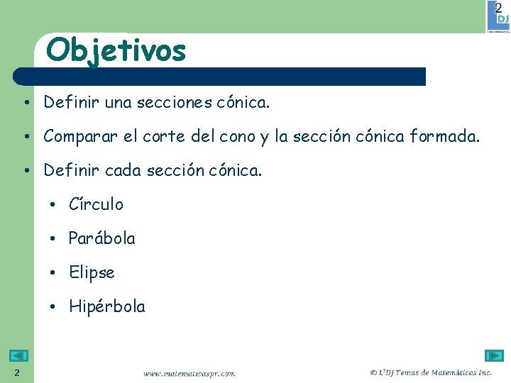 Objetivos • Definir una secciones cónica. • Comparar el corte del cono y la
