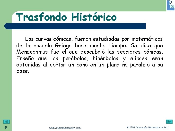 Trasfondo Histórico Las curvas cónicas, fueron estudiadas por matemáticos de la escuela Griega hace