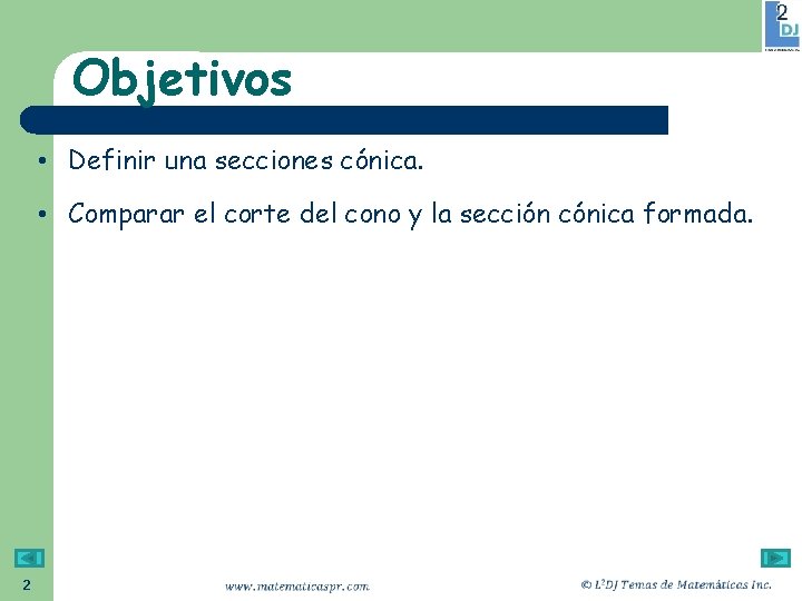 Objetivos • Definir una secciones cónica. • Comparar el corte del cono y la