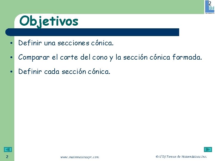 Objetivos • Definir una secciones cónica. • Comparar el corte del cono y la