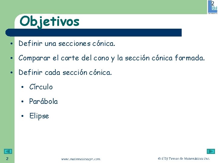 Objetivos • Definir una secciones cónica. • Comparar el corte del cono y la