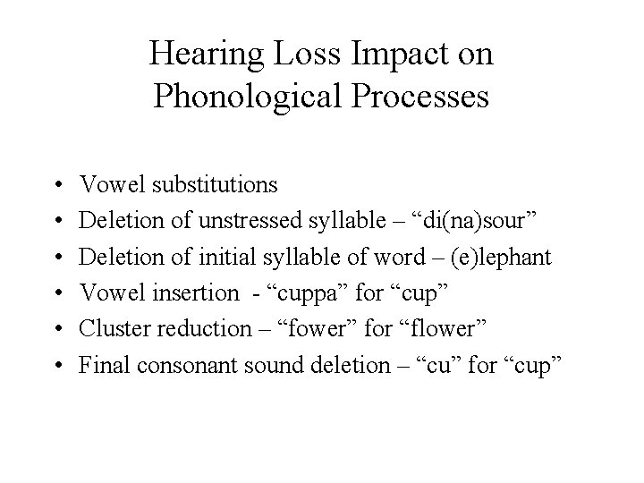 Hearing Loss Impact on Phonological Processes • • • Vowel substitutions Deletion of unstressed