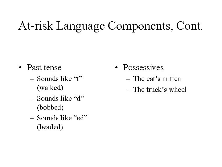 At-risk Language Components, Cont. • Past tense – Sounds like “t” (walked) – Sounds