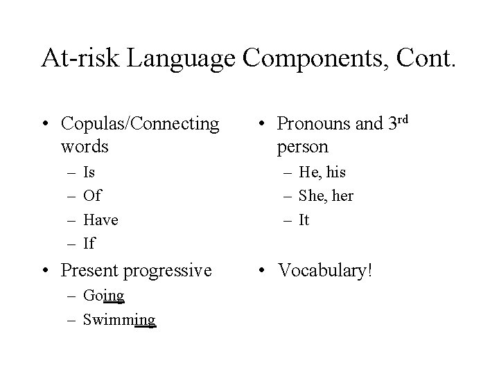 At-risk Language Components, Cont. • Copulas/Connecting words – – Is Of Have If •