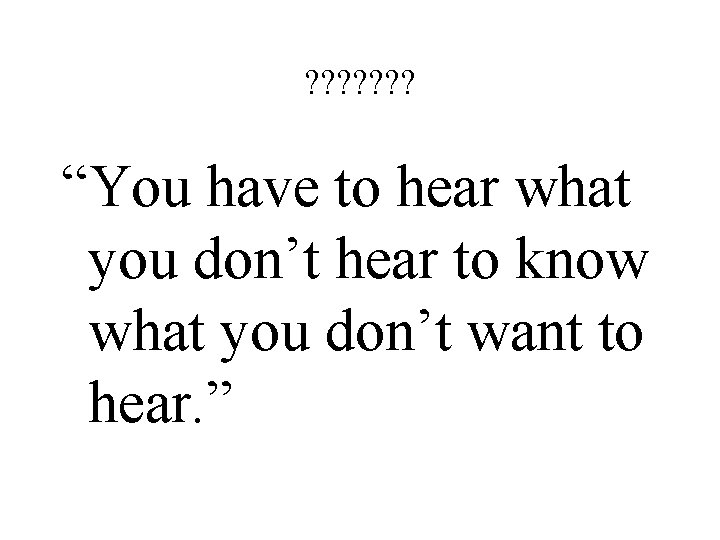 ? ? ? ? “You have to hear what you don’t hear to know