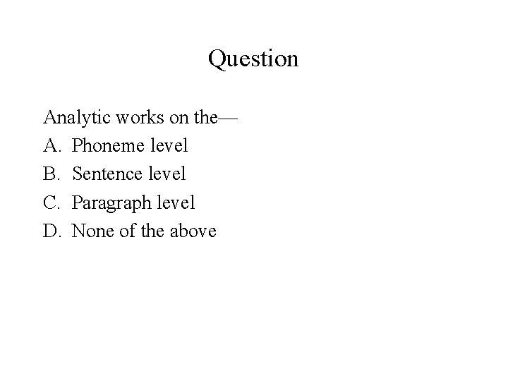 Question Analytic works on the— A. Phoneme level B. Sentence level C. Paragraph level