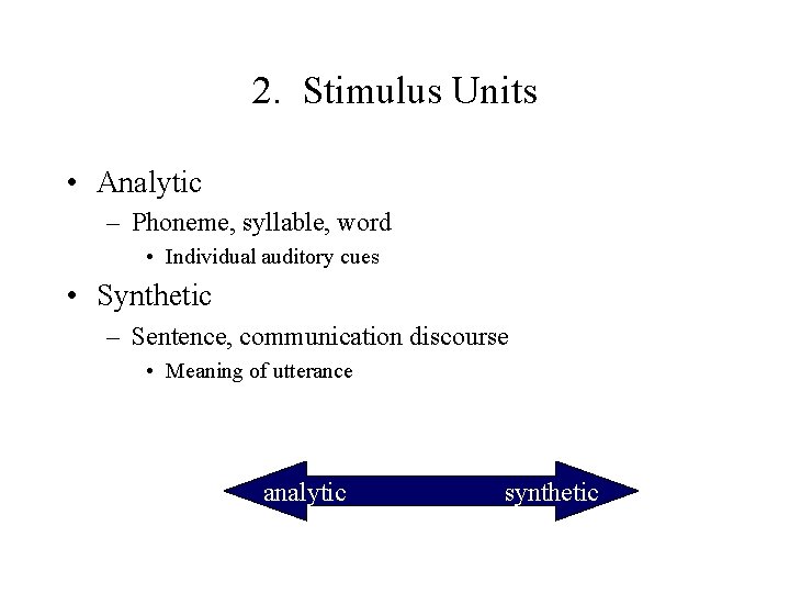 2. Stimulus Units • Analytic – Phoneme, syllable, word • Individual auditory cues •