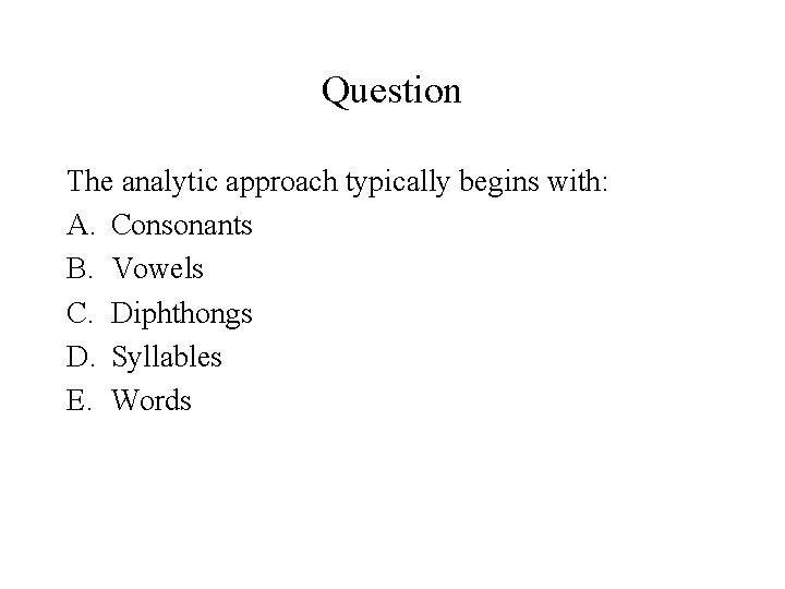 Question The analytic approach typically begins with: A. Consonants B. Vowels C. Diphthongs D.