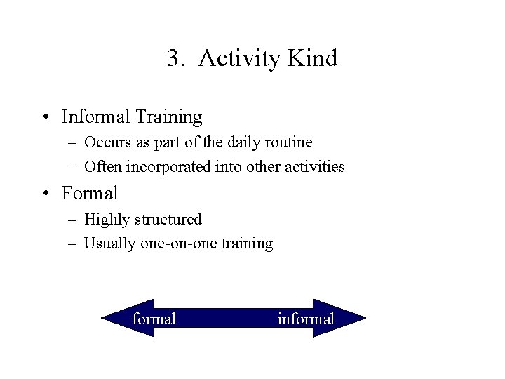 3. Activity Kind • Informal Training – Occurs as part of the daily routine