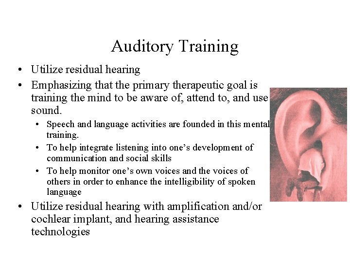 Auditory Training • Utilize residual hearing • Emphasizing that the primary therapeutic goal is