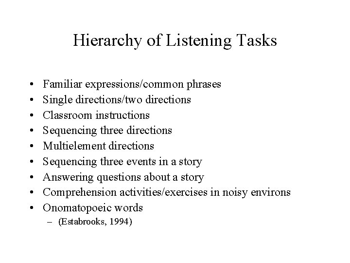Hierarchy of Listening Tasks • • • Familiar expressions/common phrases Single directions/two directions Classroom