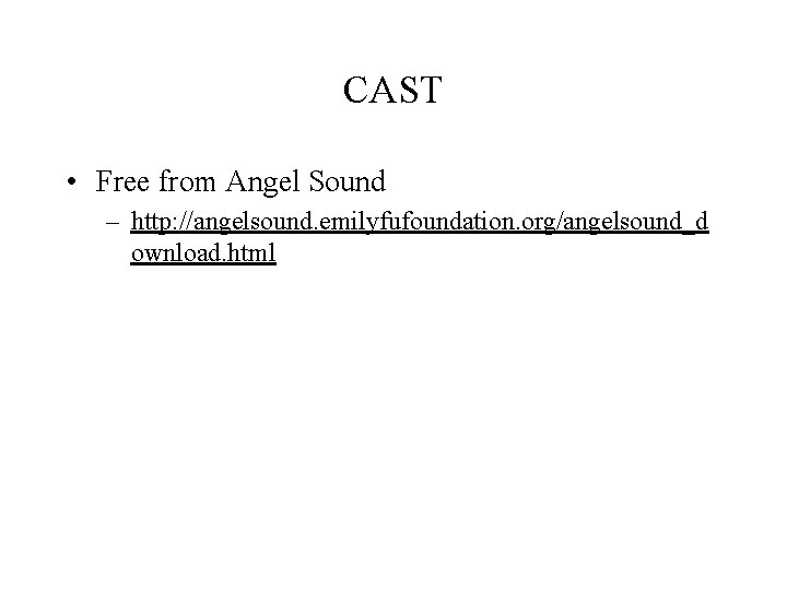 CAST • Free from Angel Sound – http: //angelsound. emilyfufoundation. org/angelsound_d ownload. html 