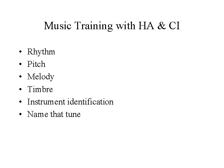 Music Training with HA & CI • • • Rhythm Pitch Melody Timbre Instrument