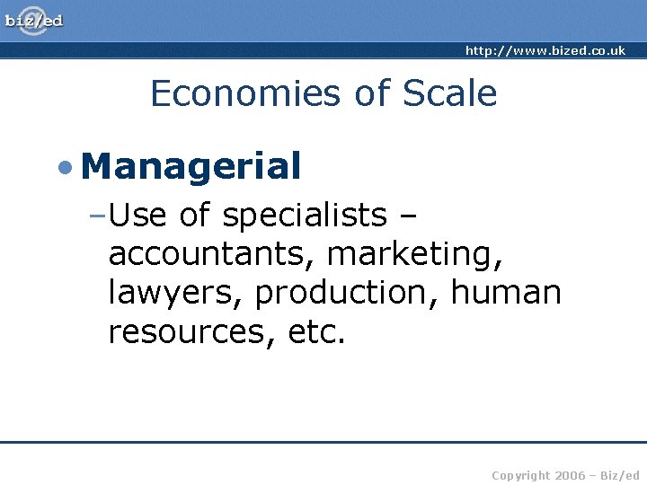 http: //www. bized. co. uk Economies of Scale • Managerial –Use of specialists –