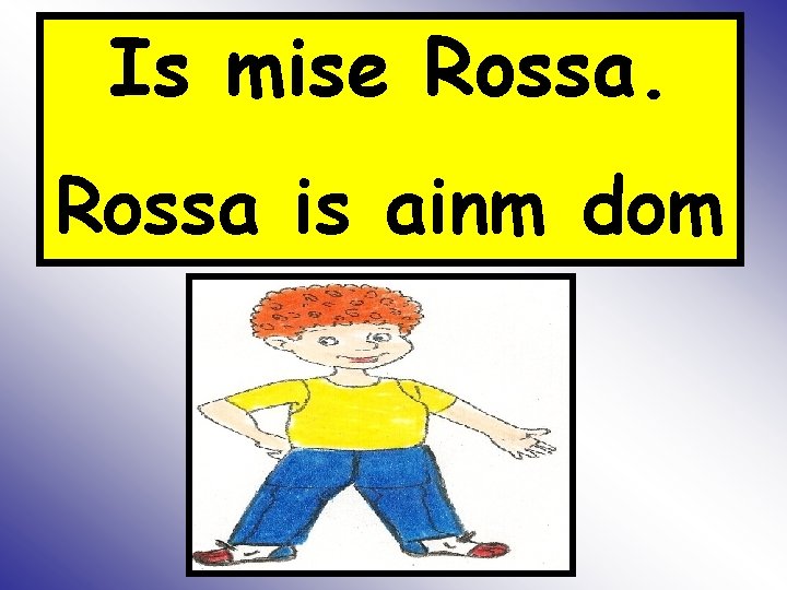 Is mise Rossa is ainm dom 