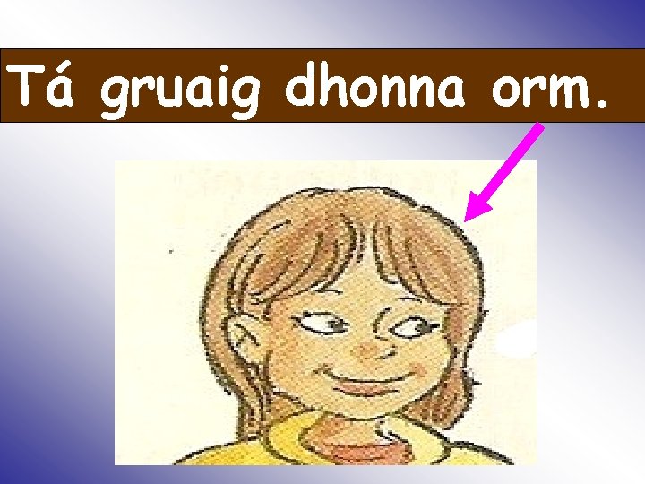 Tá gruaig dhonna orm. Is 