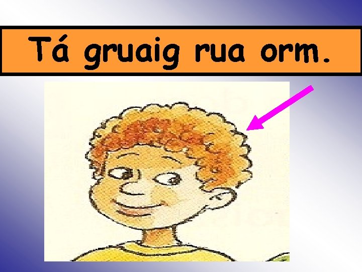 Tá gruaig rua orm. Is 