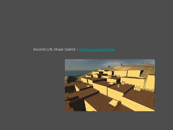 Second Life Okapi Island – Remixing Catalhoyuk 