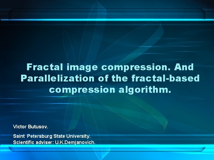 Fractal image compression. And Parallelization of the fractal-based compression algorithm. Victor Butusov. Saint Petersburg