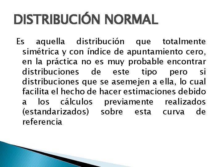 DISTRIBUCIÓN NORMAL Es aquella distribución que totalmente simétrica y con índice de apuntamiento cero,