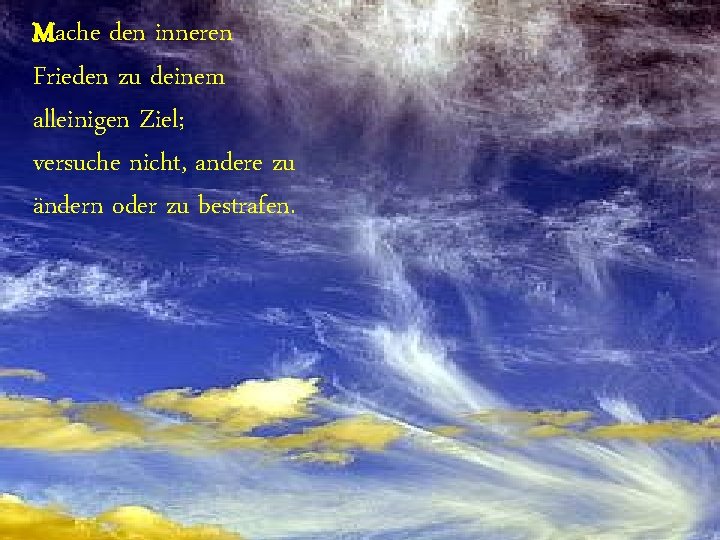 Mache den inneren Frieden zu deinem alleinigen Ziel; versuche nicht, andere zu ändern oder