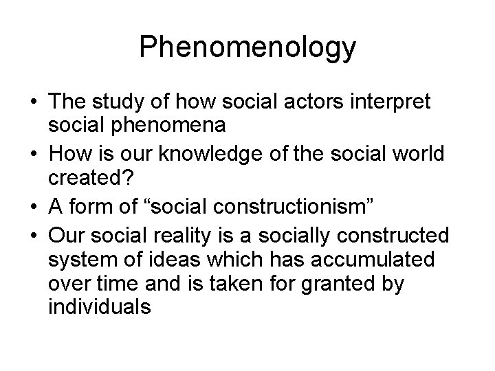 Phenomenology • The study of how social actors interpret social phenomena • How is