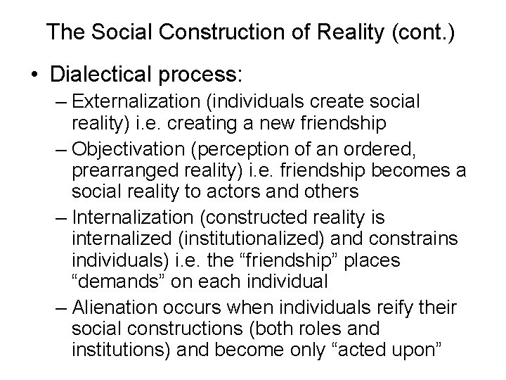 The Social Construction of Reality (cont. ) • Dialectical process: – Externalization (individuals create