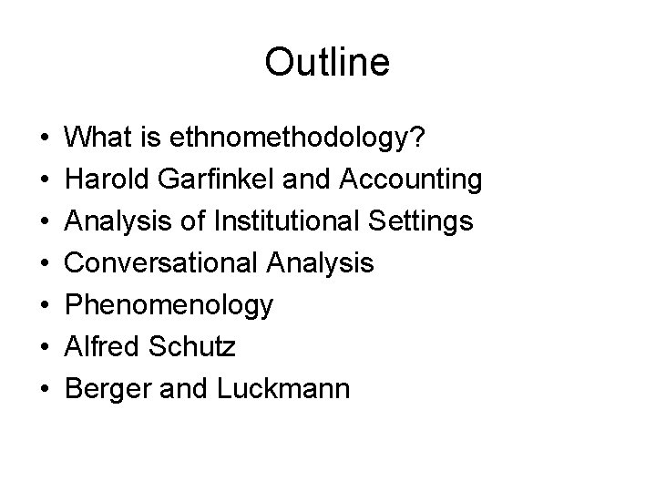 Outline • • What is ethnomethodology? Harold Garfinkel and Accounting Analysis of Institutional Settings