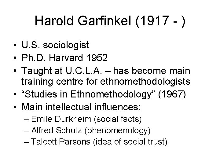 Harold Garfinkel (1917 - ) • U. S. sociologist • Ph. D. Harvard 1952