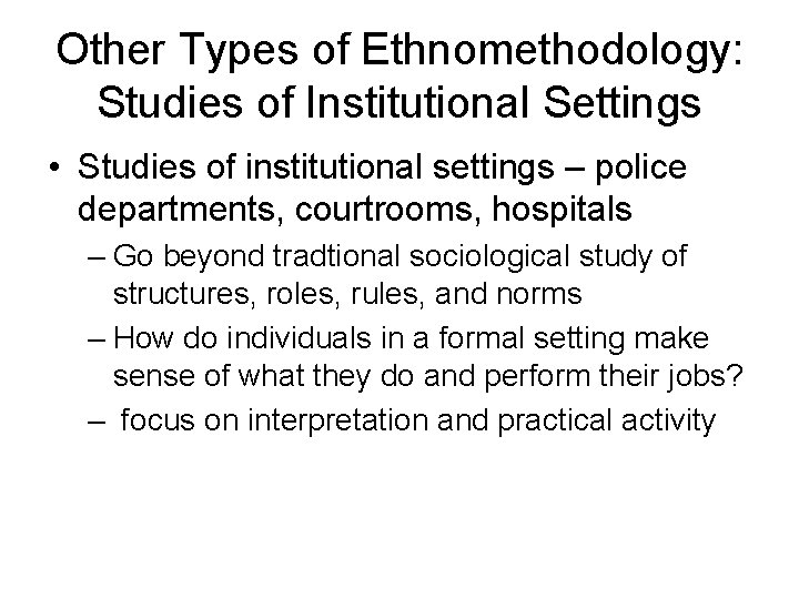 Other Types of Ethnomethodology: Studies of Institutional Settings • Studies of institutional settings –