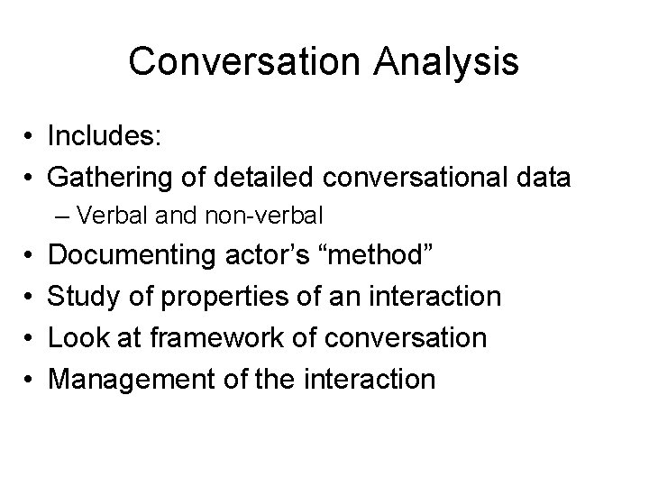 Conversation Analysis • Includes: • Gathering of detailed conversational data – Verbal and non-verbal