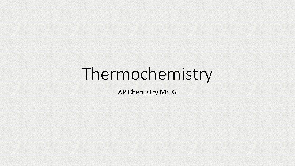 Thermochemistry AP Chemistry Mr. G 