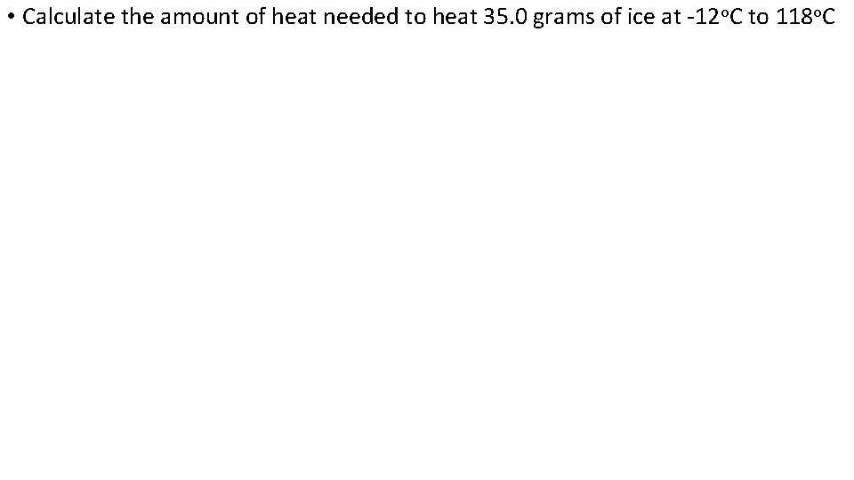  • Calculate the amount of heat needed to heat 35. 0 grams of